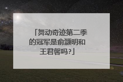 舞动奇迹第二季的冠军是俞灏明和王君馨吗?