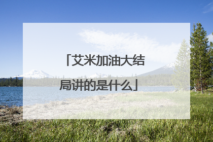 艾米加油大结局讲的是什么