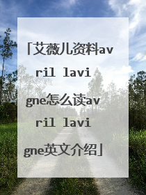 艾薇儿资料avril lavigne怎么读avril lavigne英文介绍