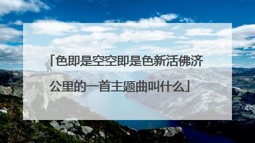 色即是空空即是色新活佛济公里的一首主题曲叫什么