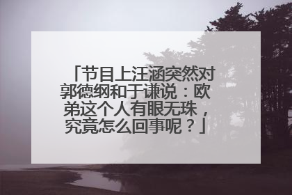 节目上汪涵突然对郭德纲和于谦说:欧弟这个人有眼无珠,究竟怎么回事呢?