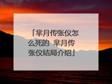 芈月传张仪怎么死的 芈月传张仪结局介绍