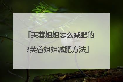 芙蓉姐姐怎么减肥的?芙蓉姐姐减肥方法