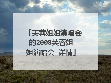 芙蓉姐姐演唱会的2008芙蓉姐姐演唱会-详情