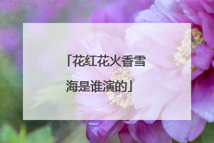 花红花火香雪海是谁演的