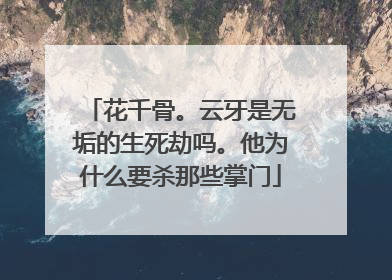 花千骨。云牙是无垢的生死劫吗。他为什么要杀那些掌门
