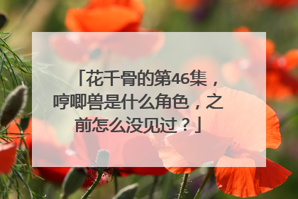 花千骨的第46集,哼唧兽是什么角色,之前怎么没见过?