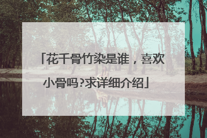 花千骨竹染是谁,喜欢小骨吗?求详细介绍