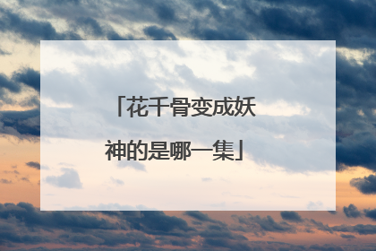 花千骨变成妖神的是哪一集