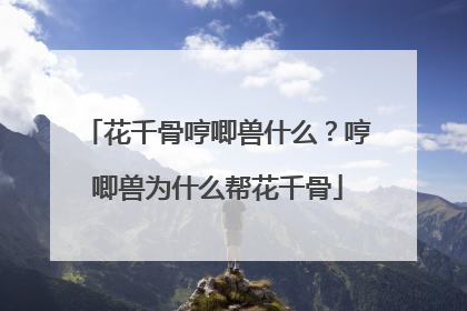 花千骨哼唧兽什么?哼唧兽为什么帮花千骨