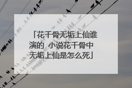花千骨无垢上仙谁演的 小说花千骨中无垢上仙是怎么死