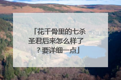 花千骨里的七杀圣君后来怎么样了?要详细一点