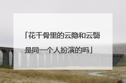 花千骨里的云隐和云翳是同一个人扮演的吗