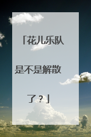花儿乐队是不是解散了？