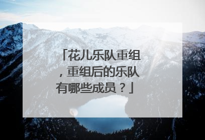 花儿乐队重组，重组后的乐队有哪些成员？