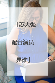 苏大强配音演员是谁