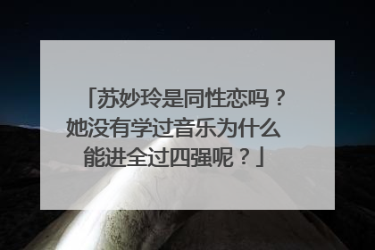 苏妙玲是同性恋吗?她没有学过音乐为什么能进全过四强呢?