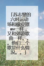 苏志燮的 六时运动场和橡皮擦mv一样,又和郊游歌曲一样。。。他们三个歌是什么情况。。