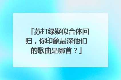 苏打绿疑似合体回归,你印象最深他们的歌曲是哪首?