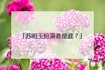 苏明玉扮演者是谁？