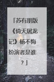 苏有朋版《倚天屠龙记》杨不悔扮演者是谁？
