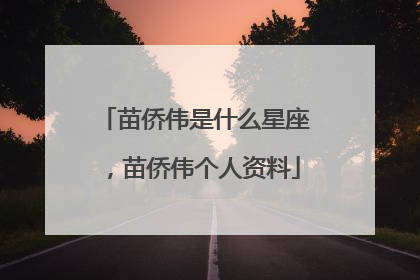 苗侨伟是什么星座,苗侨伟个人资料
