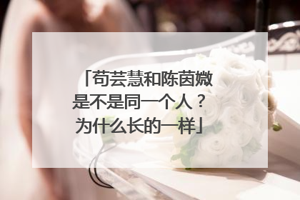 苟芸慧和陈茵媺是不是同一个人?为什么长的一样