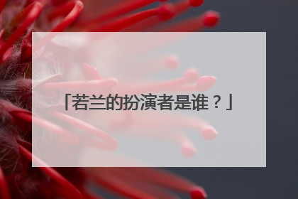 若兰的扮演者是谁?