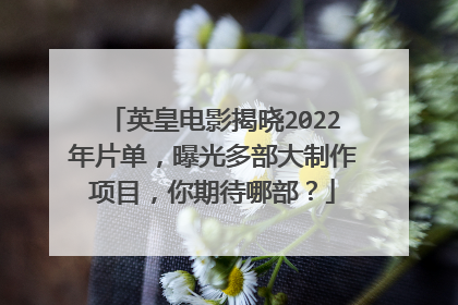 英皇电影揭晓2022年片单,曝光多部大制作项目,你期待哪部?