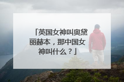 英国女神叫奥黛丽赫本，那中国女神叫什么？
