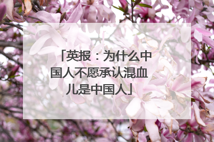 英报:为什么中国人不愿承认混血儿是中国人