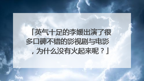 英气十足的李媛出演了很多口碑不错的影视剧与电影，为什么没有火起来呢？