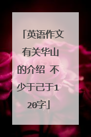 英语作文 有关华山的介绍 不少于己于120字