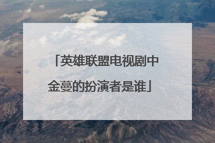 英雄联盟电视剧中金蔓的扮演者是谁