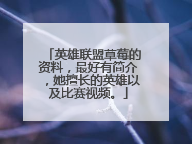 英雄联盟草莓的资料,最好有简介,她擅长的英雄以及比赛视频。