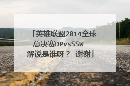 英雄联盟2014全球总决赛DPvsSSW 解说是谁呀? 谢谢