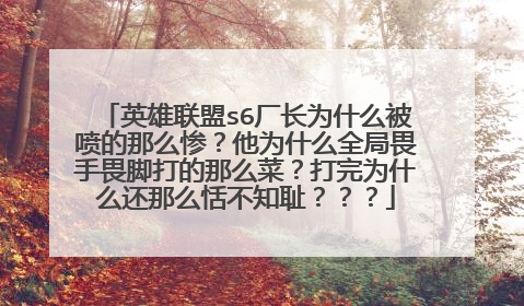 英雄联盟s6厂长为什么被喷的那么惨？他为什么全局畏手畏脚打的那么菜？打完为什么还那么恬不知耻？？？