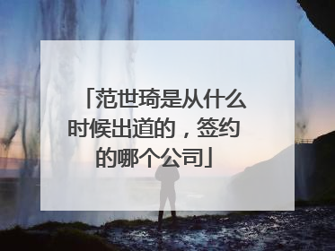 范世琦是从什么时候出道的，签约的哪个公司