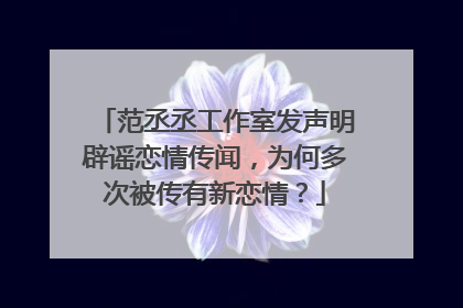 范丞丞工作室发声明辟谣恋情传闻，为何多次被传有新恋情？
