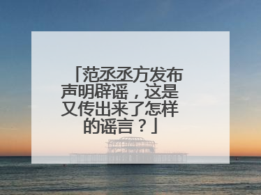 范丞丞方发布声明辟谣,这是又传出来了怎样的谣言?
