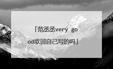 范丞丞very good歌词自己写的吗