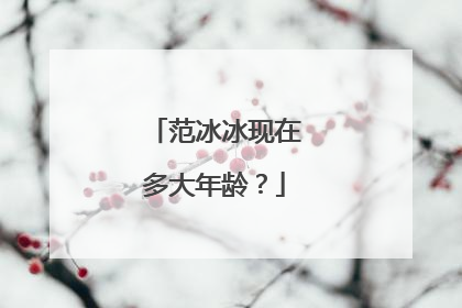 范冰冰现在多大年龄?