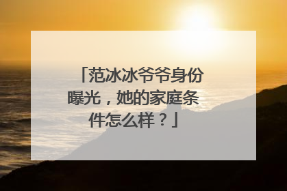 范冰冰爷爷身份曝光,她的家庭条件怎么样?