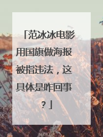 范冰冰电影用国旗做海报被指违法，这具体是咋回事？