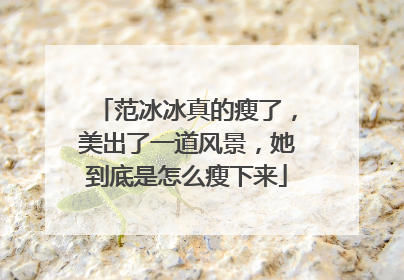 范冰冰真的瘦了，美出了一道风景，她到底是怎么瘦下来