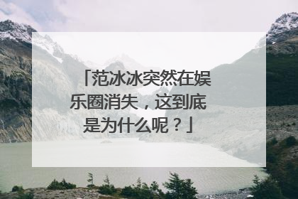 范冰冰突然在娱乐圈消失，这到底是为什么呢？