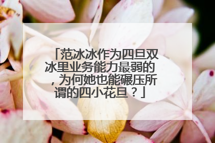 范冰冰作为四旦双冰里业务能力最弱的，为何她也能碾压所谓的四小花旦？