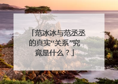 范冰冰与范丞丞的真实“关系”究竟是什么?