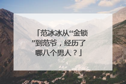范冰冰从“金锁”到范爷,经历了哪八个男人?