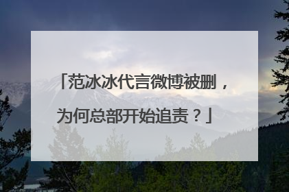 范冰冰代言微博被删,为何总部开始追责?
